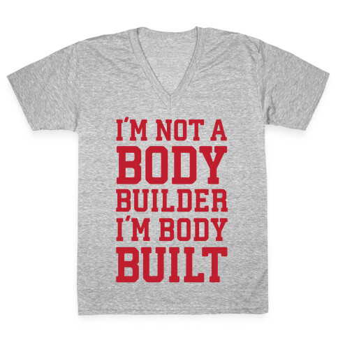I'm Not A Body Builder, I'm Body Built V-Neck Tee Shirt