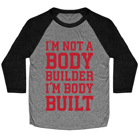 I'm Not A Body Builder, I'm Body Built Baseball Tee