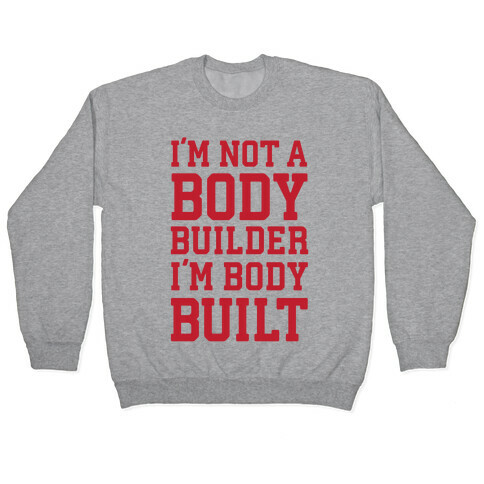 I'm Not A Body Builder, I'm Body Built Pullover