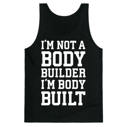 I'm Not A Body Builder, I'm Body Built Tank Top