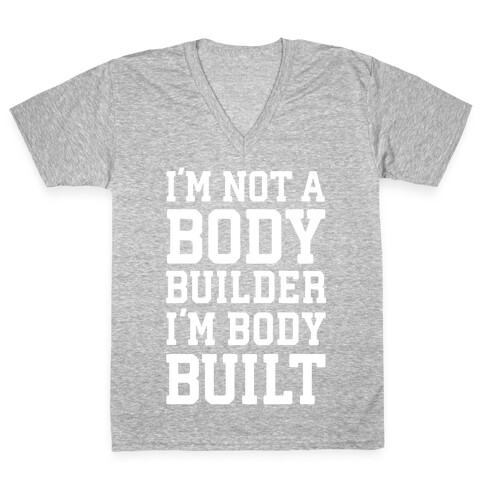 I'm Not A Body Builder, I'm Body Built V-Neck Tee Shirt