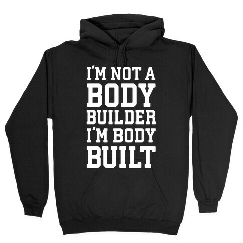 I'm Not A Body Builder, I'm Body Built Hooded Sweatshirt