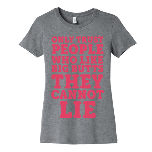 Only Trust People Who Like Big Butts They Cannot Lie Womens T-Shirt