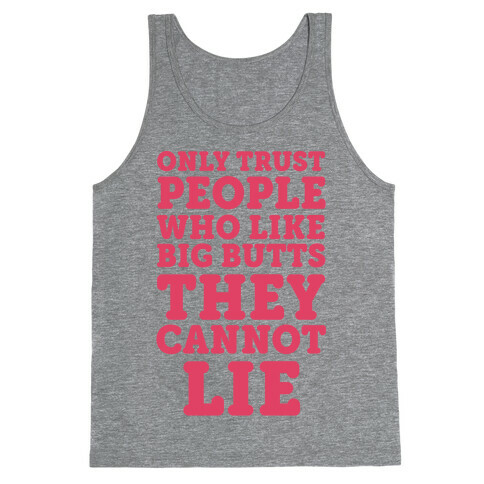 Only Trust People Who Like Big Butts They Cannot Lie Tank Top