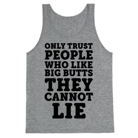 Only Trust People Who Like Big Butts They Cannot Lie Tank Top