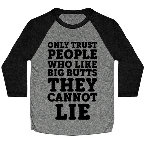 Only Trust People Who Like Big Butts They Cannot Lie Baseball Tee