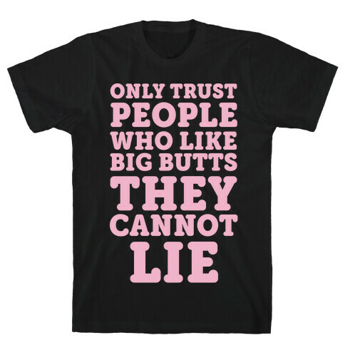 Only Trust People Who Like Big Butts They Cannot Lie T-Shirt