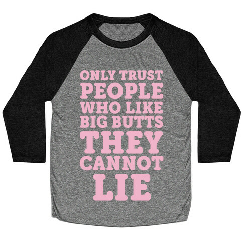 Only Trust People Who Like Big Butts They Cannot Lie Baseball Tee