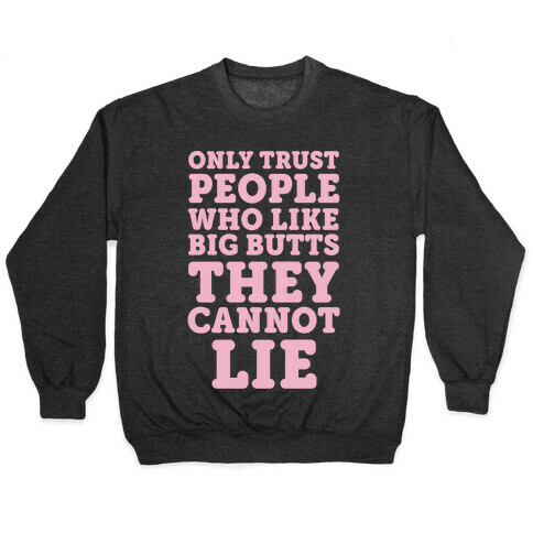Only Trust People Who Like Big Butts They Cannot Lie Pullover