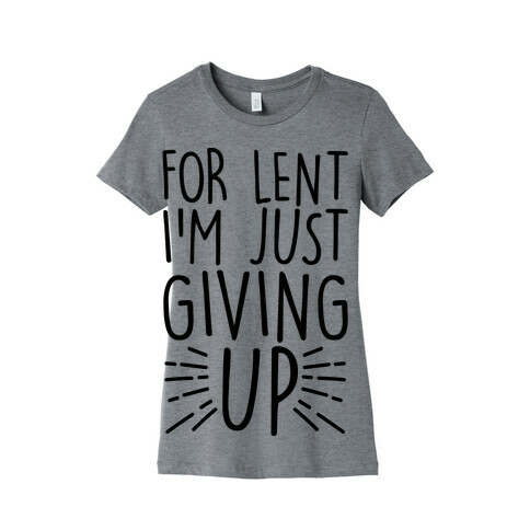 For Lent I'm Just Giving Up Womens T-Shirt