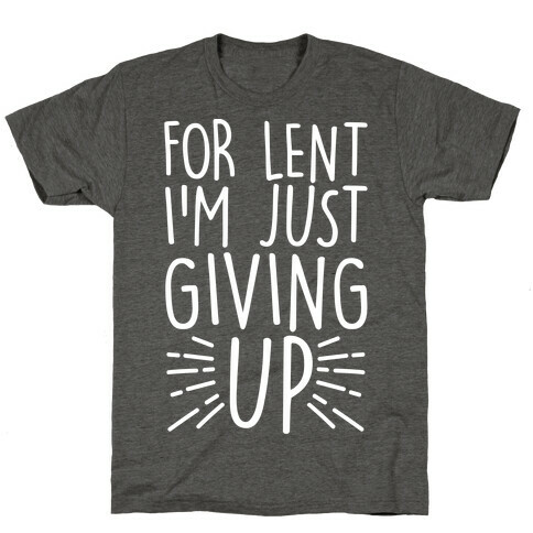 For Lent I'm Just Giving Up T-Shirt