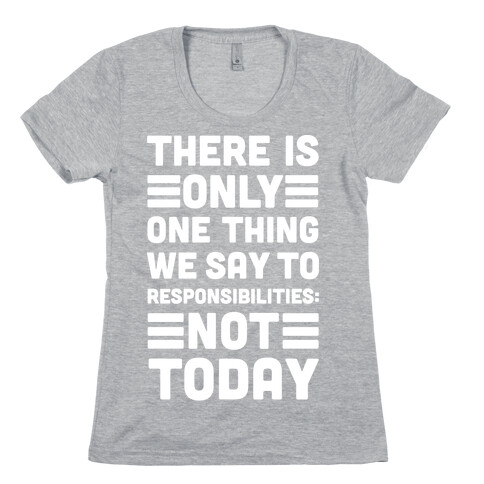 There is Only One Thing We Say To Responsibilities Not Today Womens T-Shirt
