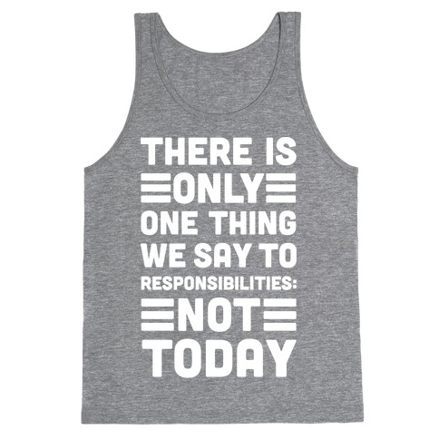 There is Only One Thing We Say To Responsibilities Not Today Tank Top