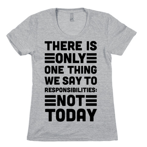 There is Only One Thing We Say To Responsibilities Not Today Womens T-Shirt