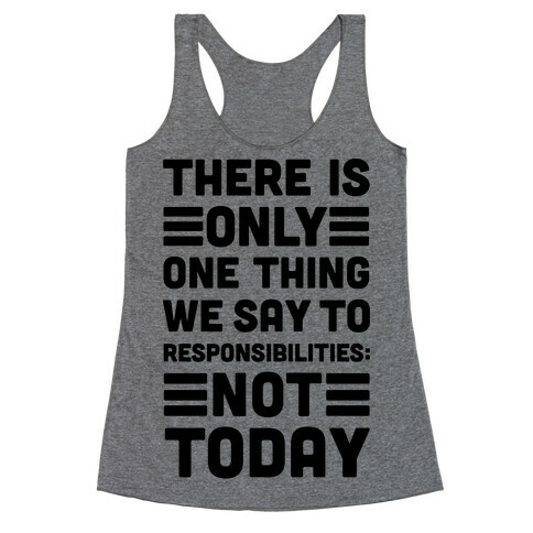 There is Only One Thing We Say To Responsibilities Not Today Racerback Tank Top