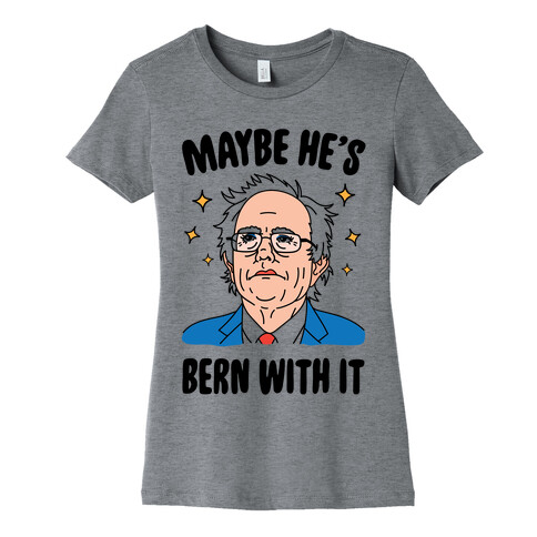 Maybe He's Bern With It Womens T-Shirt