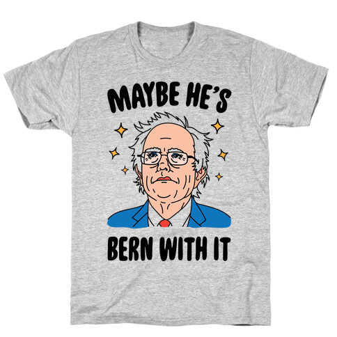 Maybe He's Bern With It T-Shirt