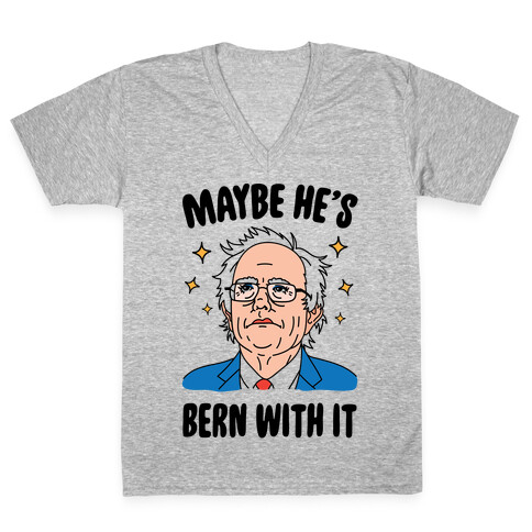 Maybe He's Bern With It V-Neck Tee Shirt