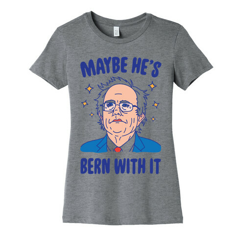 Maybe He's Bern With It Womens T-Shirt