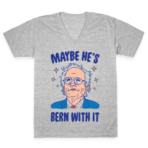 Maybe He's Bern With It V-Neck Tee Shirt