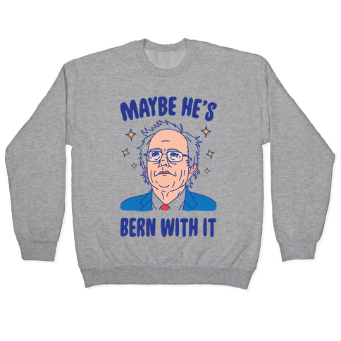 Maybe He's Bern With It Pullover