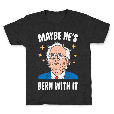 Maybe He's Bern With It Kids T-Shirt