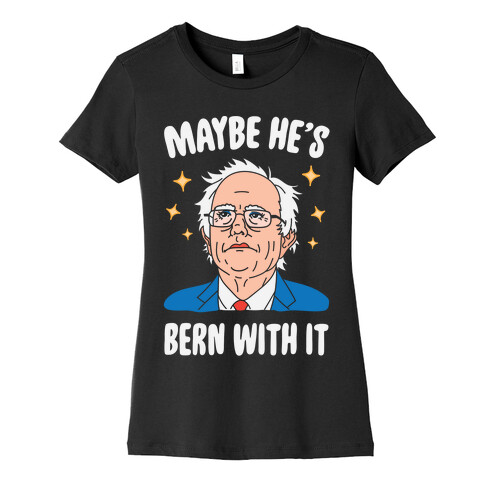 Maybe He's Bern With It Womens T-Shirt