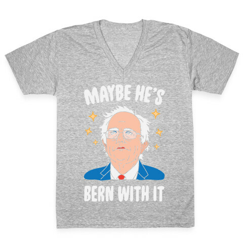 Maybe He's Bern With It V-Neck Tee Shirt