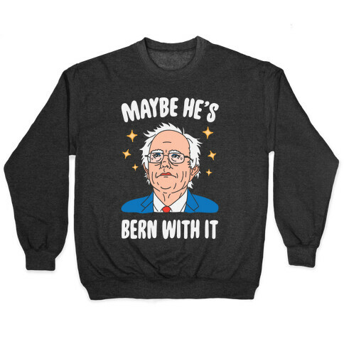Maybe He's Bern With It Pullover
