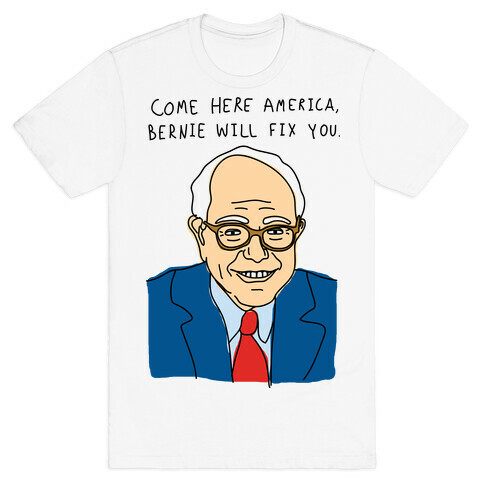 Come Here America, Bernie Will Fix You T-Shirt