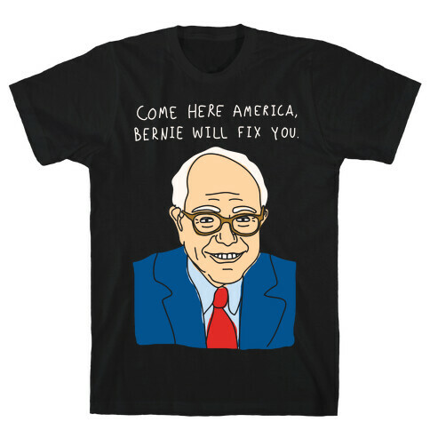 Come Here America, Bernie Will Fix You T-Shirt