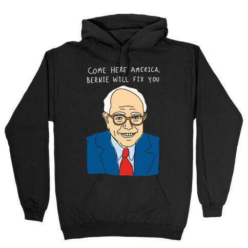 Come Here America, Bernie Will Fix You Hooded Sweatshirt