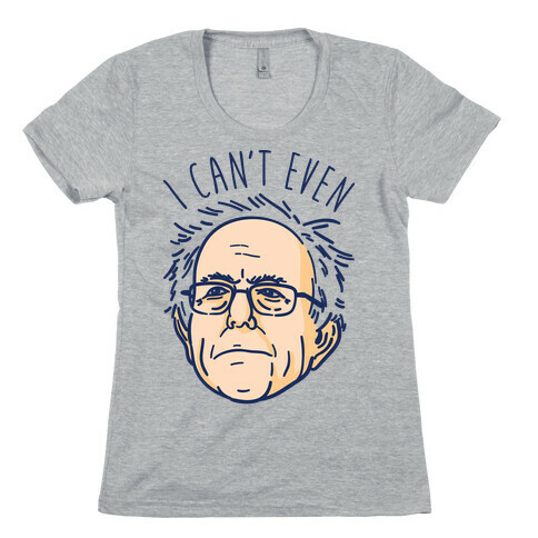 Bernie Can't Even Womens T-Shirt