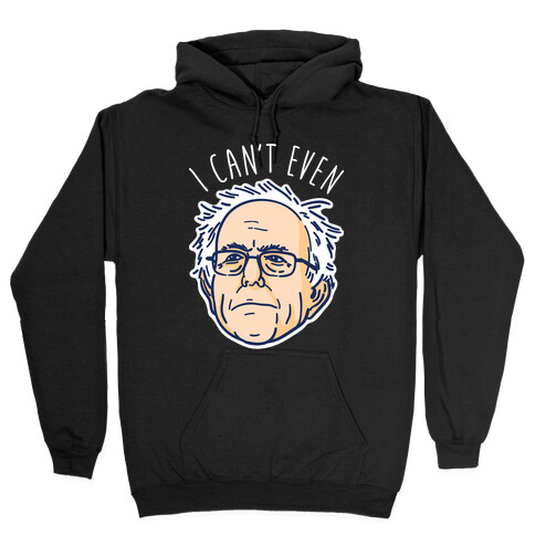 Bernie Can't Even Hooded Sweatshirt
