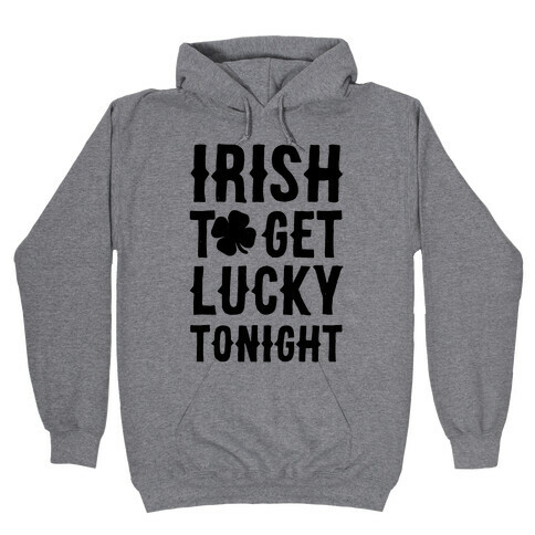 Irish To Get Lucky Tonight Hooded Sweatshirt