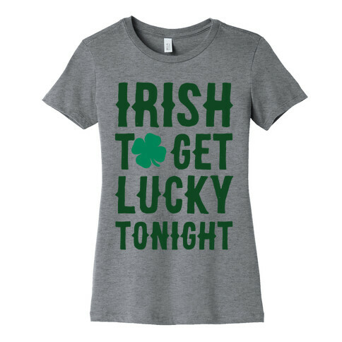 Irish To Get Lucky Tonight Womens T-Shirt