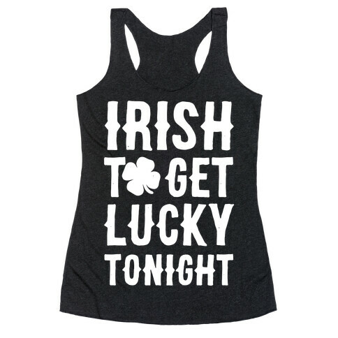 Irish To Get Lucky Tonight Racerback Tank Top