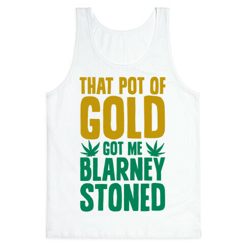 That Pot Of Gold Got Me Blarney Stoned Tank Top