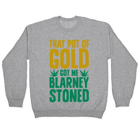 That Pot Of Gold Got Me Blarney Stoned Pullover