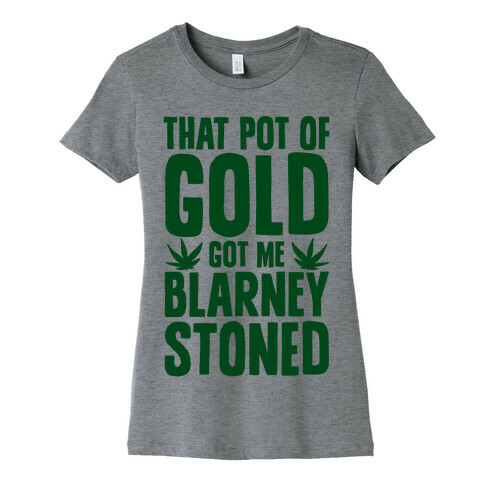That Pot Of Gold Got Me Blarney Stoned Womens T-Shirt