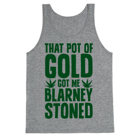 That Pot Of Gold Got Me Blarney Stoned Tank Top