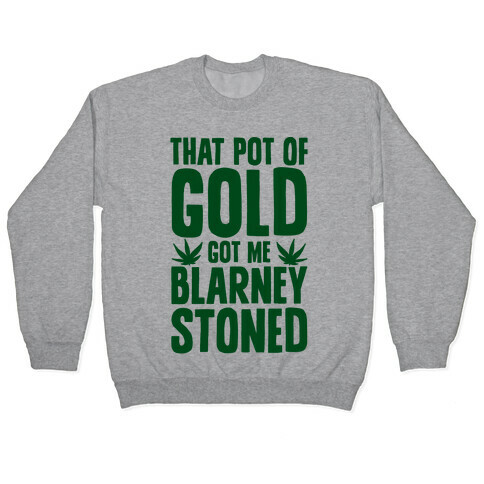 That Pot Of Gold Got Me Blarney Stoned Pullover