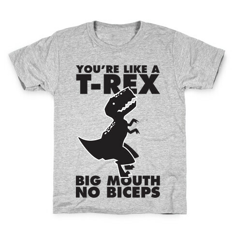 You're Like a T-Rex Big Mouth No Biceps Kids T-Shirt