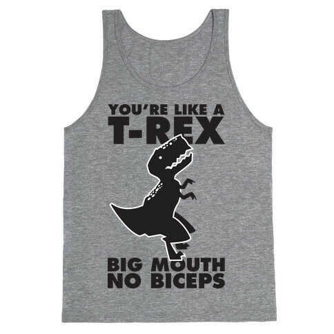 You're Like a T-Rex Big Mouth No Biceps Tank Top