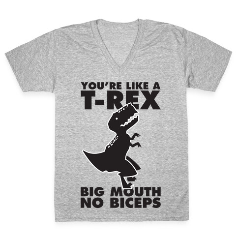 You're Like a T-Rex Big Mouth No Biceps V-Neck Tee Shirt