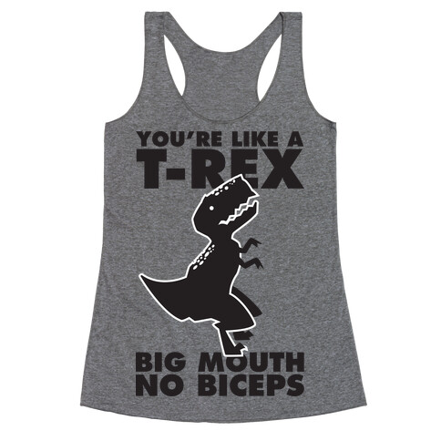 You're Like a T-Rex Big Mouth No Biceps Racerback Tank Top