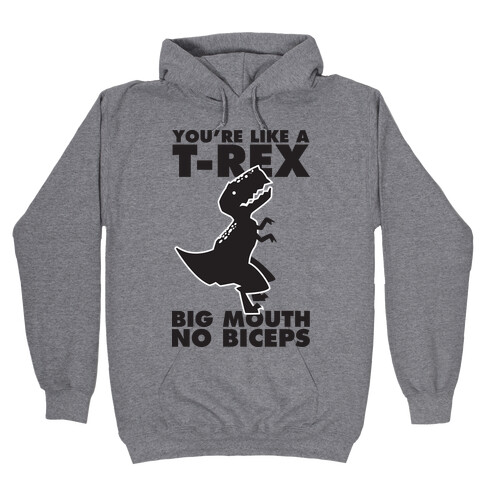 You're Like a T-Rex Big Mouth No Biceps Hooded Sweatshirt