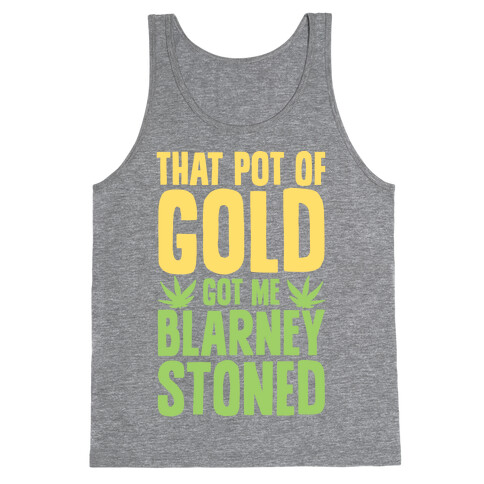 That Pot Of Gold Got Me Blarney Stoned Tank Top