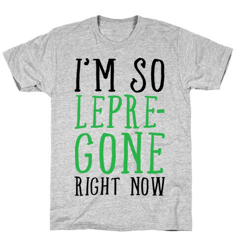 I'm So Lepre-Gone right now T-Shirt