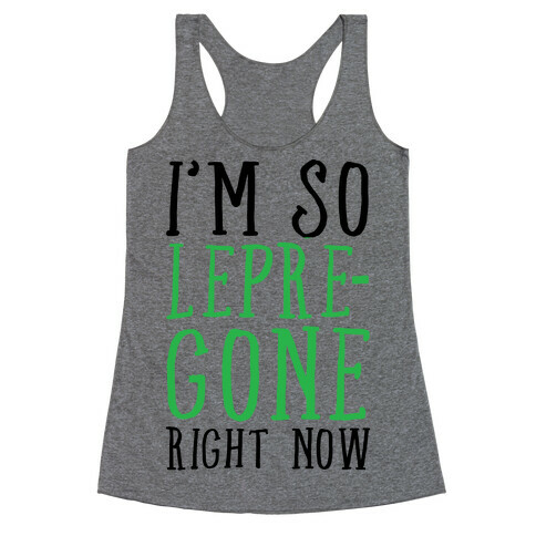 I'm So Lepre-Gone right now Racerback Tank Top